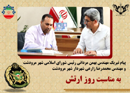 پیام تبریک مهندس محمدرضا زارعی شهردار مرودشت و مهندس بهمن مردانی رئیس شورای اسلامی شهر مرودشت به مناسبت فرارسیدن روز ارتش