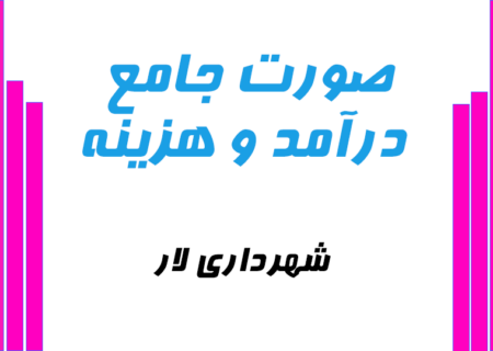 صورت جامع درآمد و هزینه شش ماهه اول سال ۱۴۰۴ شهرداری لار منتشر شد