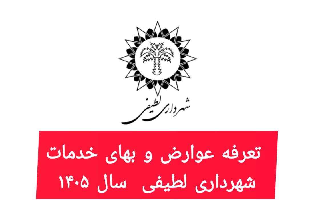 اعلان عمومی تعرفه عوارض و بهای خدمات سال ۱۴۰۵ شهرداری لطیفی