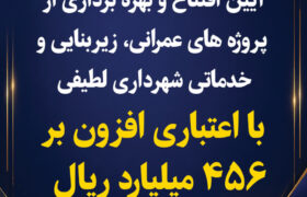 آیین افتتاح و بهره برداری از پروژه های عمرانی، خدماتی و زیربنایی شهرداری لطیفی با اعتباری افزون بر ۴۵۶ میلیارد ریال